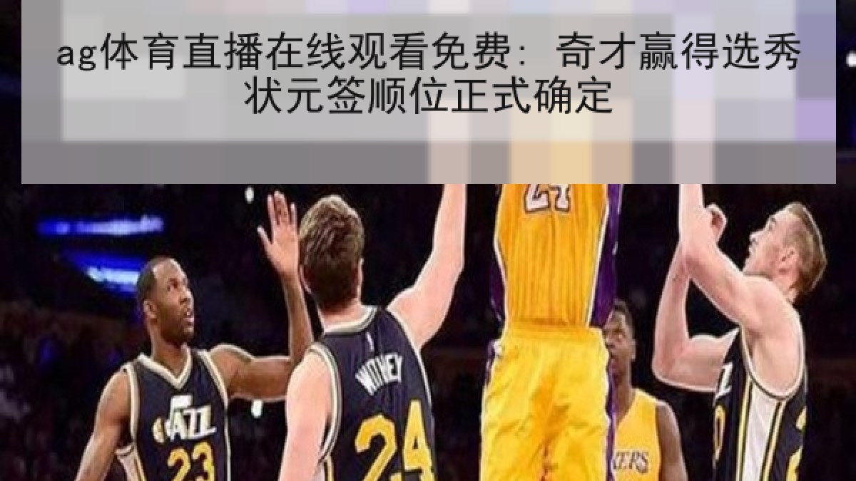 ag体育直播在线观看免费: 奇才赢得选秀状元签顺位正式确定